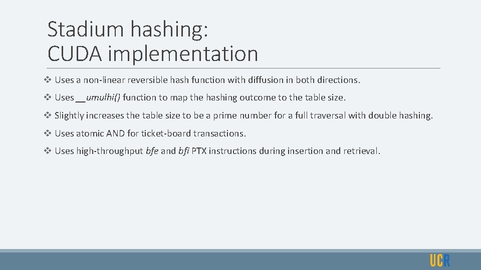 Stadium hashing: CUDA implementation v Uses a non-linear reversible hash function with diffusion in