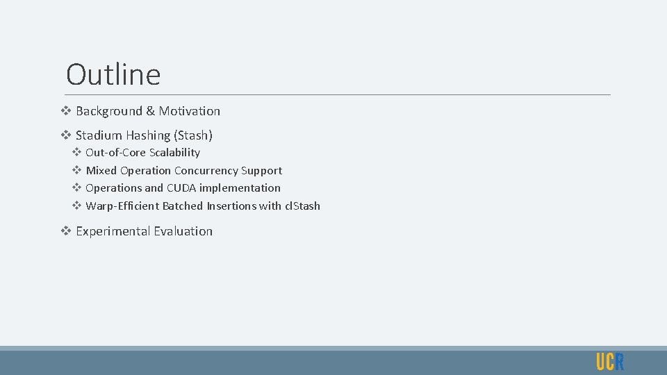 Outline v Background & Motivation v Stadium Hashing (Stash) v Out-of-Core Scalability v Mixed