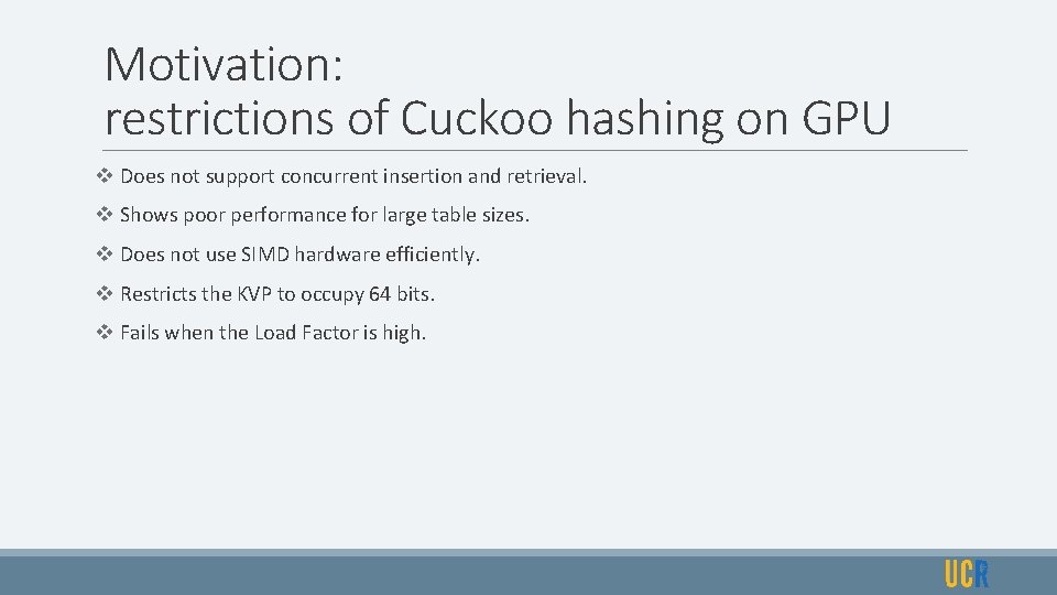 Motivation: restrictions of Cuckoo hashing on GPU v Does not support concurrent insertion and