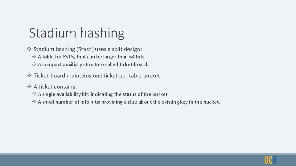 Stadium hashing v Stadium hashing (Stash) uses a split design: v A table for