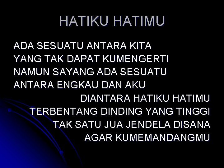 HATIKU HATIMU ADA SESUATU ANTARA KITA YANG TAK DAPAT KUMENGERTI NAMUN SAYANG ADA SESUATU