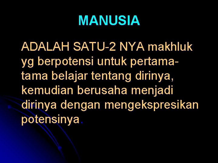 MANUSIA ADALAH SATU-2 NYA makhluk yg berpotensi untuk pertama belajar tentang dirinya, kemudian berusaha