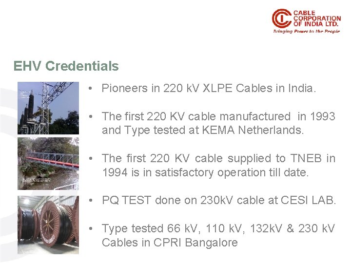 EHV Credentials • Pioneers in 220 k. V XLPE Cables in India. • The