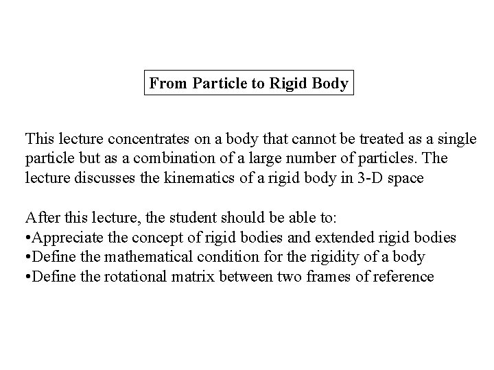 From Particle to Rigid Body This lecture concentrates on a body that cannot be