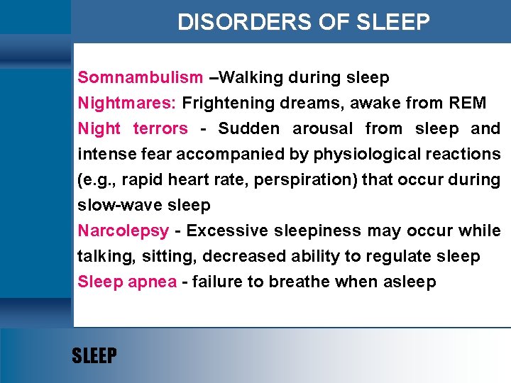 DISORDERS OF SLEEP Somnambulism –Walking during sleep Nightmares: Frightening dreams, awake from REM Night