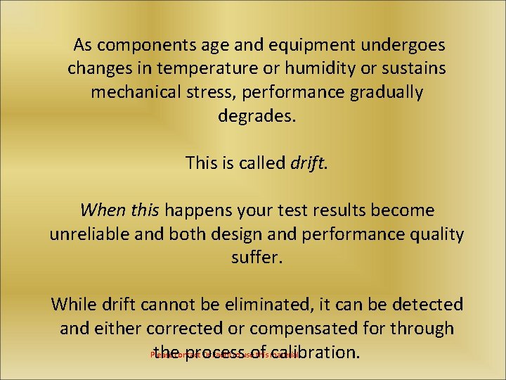 As components age and equipment undergoes changes in temperature or humidity or sustains mechanical