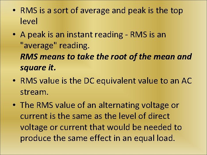  • RMS is a sort of average and peak is the top level