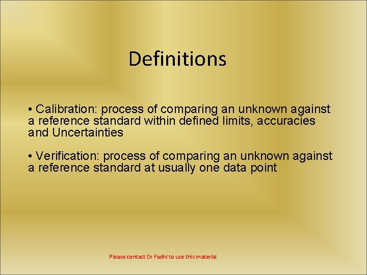 Definitions • Calibration: process of comparing an unknown against a reference standard within defined