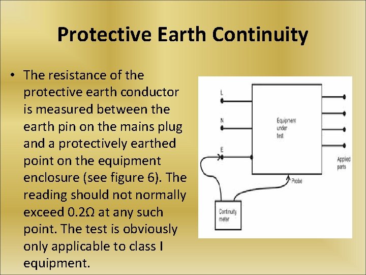 Protective Earth Continuity • The resistance of the protective earth conductor is measured between