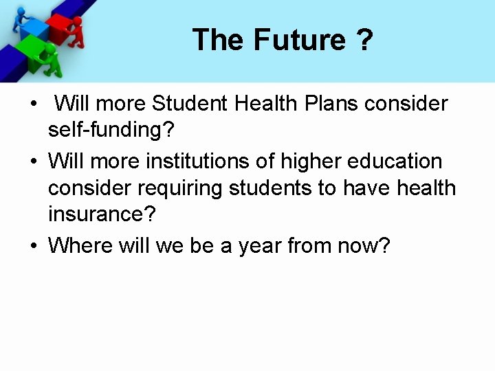 The Future ? • Will more Student Health Plans consider self-funding? • Will more