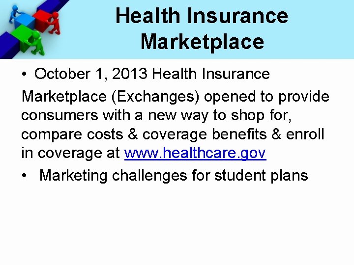 Health Insurance Marketplace • October 1, 2013 Health Insurance Marketplace (Exchanges) opened to provide