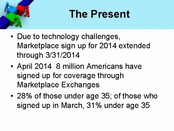 The Present • Due to technology challenges, Marketplace sign up for 2014 extended through