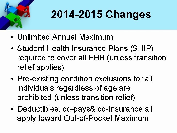 2014 -2015 Changes • Unlimited Annual Maximum • Student Health Insurance Plans (SHIP) required