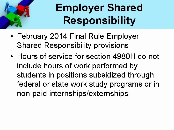 Employer Shared Responsibility • February 2014 Final Rule Employer Shared Responsibility provisions • Hours