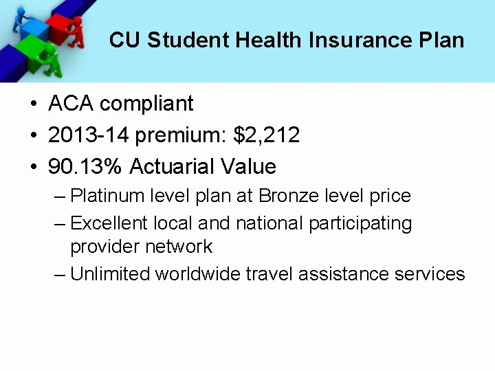 CU Student Health Insurance Plan • ACA compliant • 2013 -14 premium: $2, 212