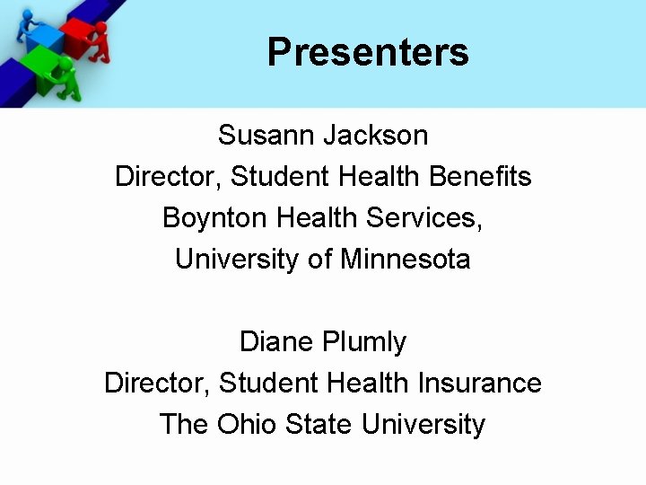 Presenters Susann Jackson Director, Student Health Benefits Boynton Health Services, University of Minnesota Diane