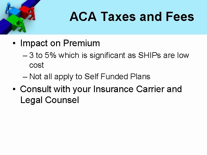 ACA Taxes and Fees • Impact on Premium – 3 to 5% which is