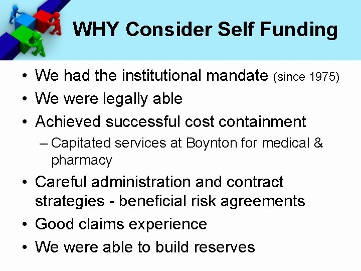 WHY Consider Self Funding • We had the institutional mandate (since 1975) • We