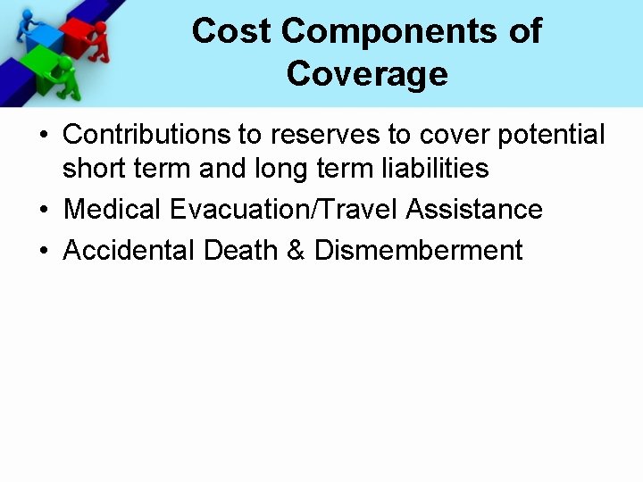 Cost Components of Coverage • Contributions to reserves to cover potential short term and