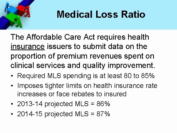 Medical Loss Ratio The Affordable Care Act requires health insurance issuers to submit data