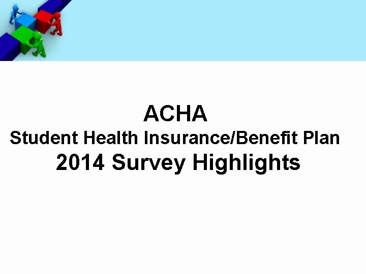 ACHA Student Health Insurance/Benefit Plan 2014 Survey Highlights 