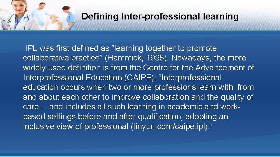 Defining Inter-professional learning IPL was first defined as “learning together to promote collaborative practice”