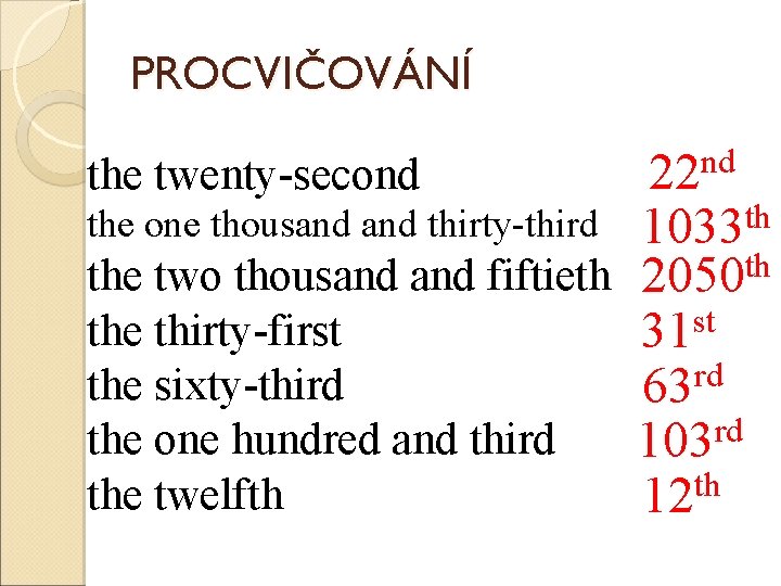 PROCVIČOVÁNÍ the twenty-second the one thousand thirty-third the two thousand fiftieth the thirty-first the