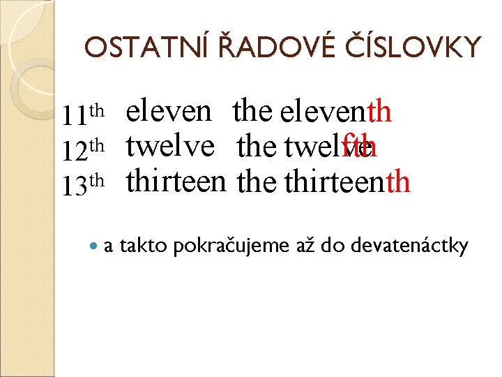 OSTATNÍ ŘADOVÉ ČÍSLOVKY eleventh 11 th eleven the eleven twelve 12 th twelve the