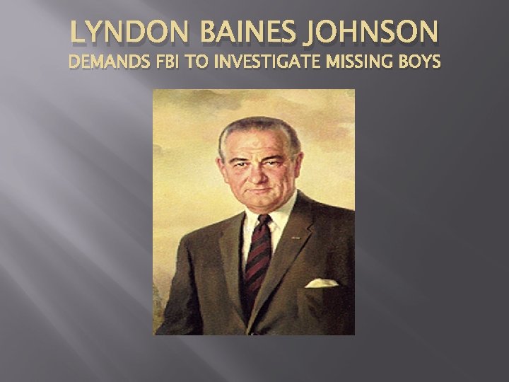 LYNDON BAINES JOHNSON DEMANDS FBI TO INVESTIGATE MISSING BOYS 