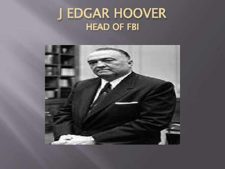 J EDGAR HOOVER HEAD OF FBI 