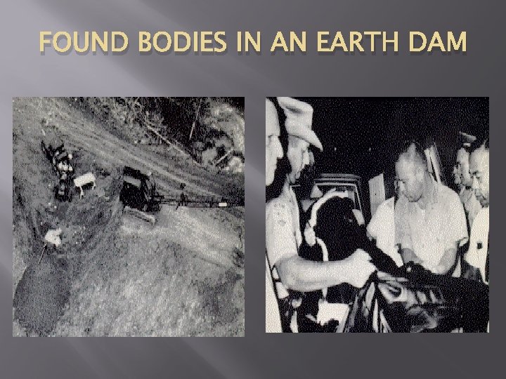 FOUND BODIES IN AN EARTH DAM 
