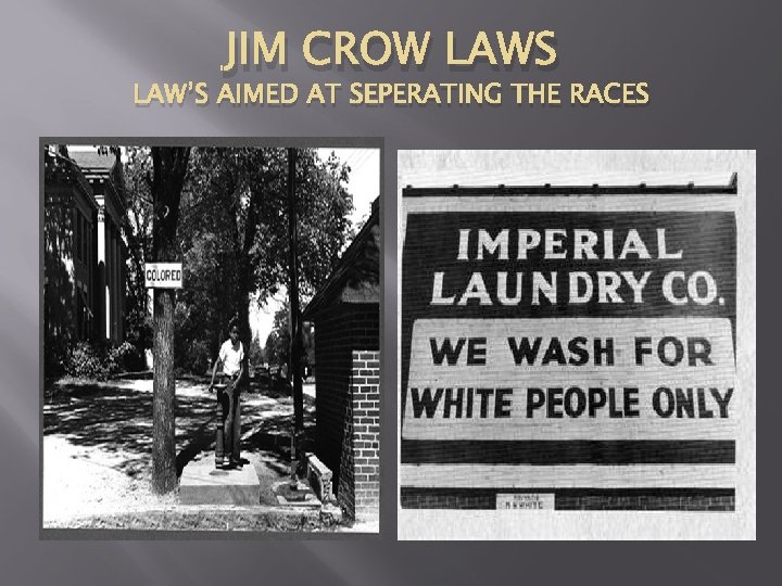 JIM CROW LAWS LAW’S AIMED AT SEPERATING THE RACES 