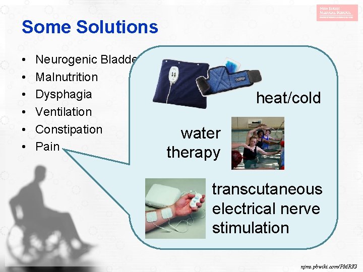 Some Solutions • • • Neurogenic Bladder Malnutrition Dysphagia Ventilation Constipation Pain • Skin
