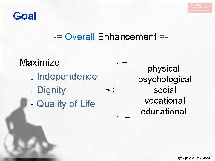 Goal -= Overall Enhancement =Maximize o Independence o Dignity o Quality of Life physical