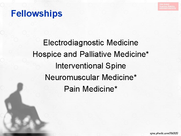 Fellowships Electrodiagnostic Medicine Hospice and Palliative Medicine* Interventional Spine Neuromuscular Medicine* Pain Medicine* njms.