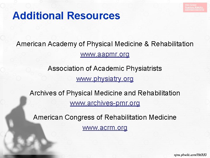 Additional Resources American Academy of Physical Medicine & Rehabilitation www. aapmr. org Association of