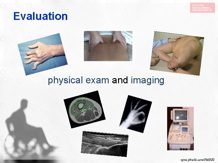 Evaluation physical exam and imaging njms. pbwiki. com/PMRIG 