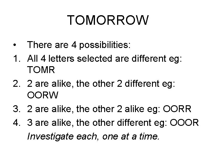 TOMORROW • There are 4 possibilities: 1. All 4 letters selected are different eg:
