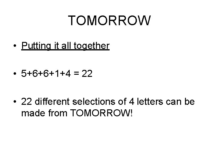 TOMORROW • Putting it all together • 5+6+6+1+4 = 22 • 22 different selections