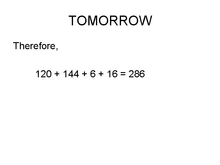 TOMORROW Therefore, 120 + 144 + 6 + 16 = 286 