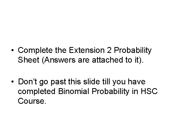  • Complete the Extension 2 Probability Sheet (Answers are attached to it). •