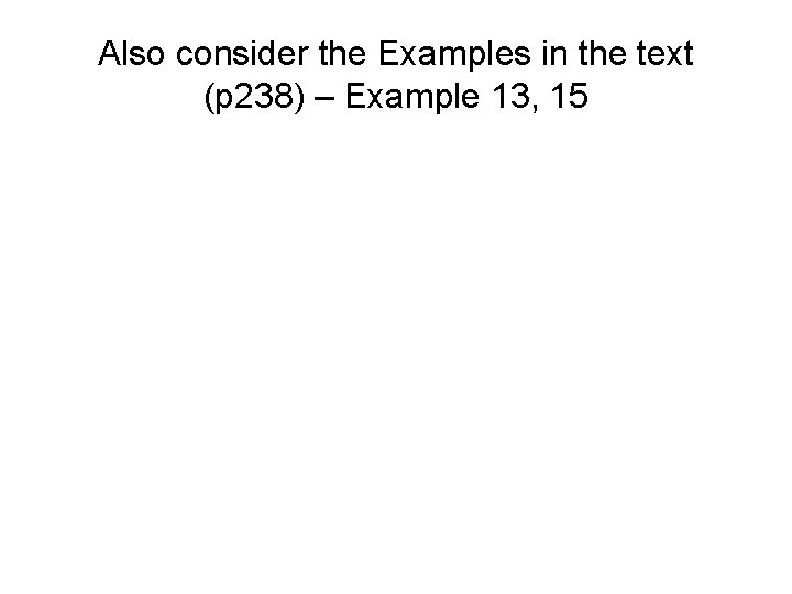 Also consider the Examples in the text (p 238) – Example 13, 15 