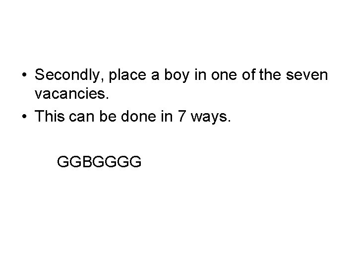  • Secondly, place a boy in one of the seven vacancies. • This