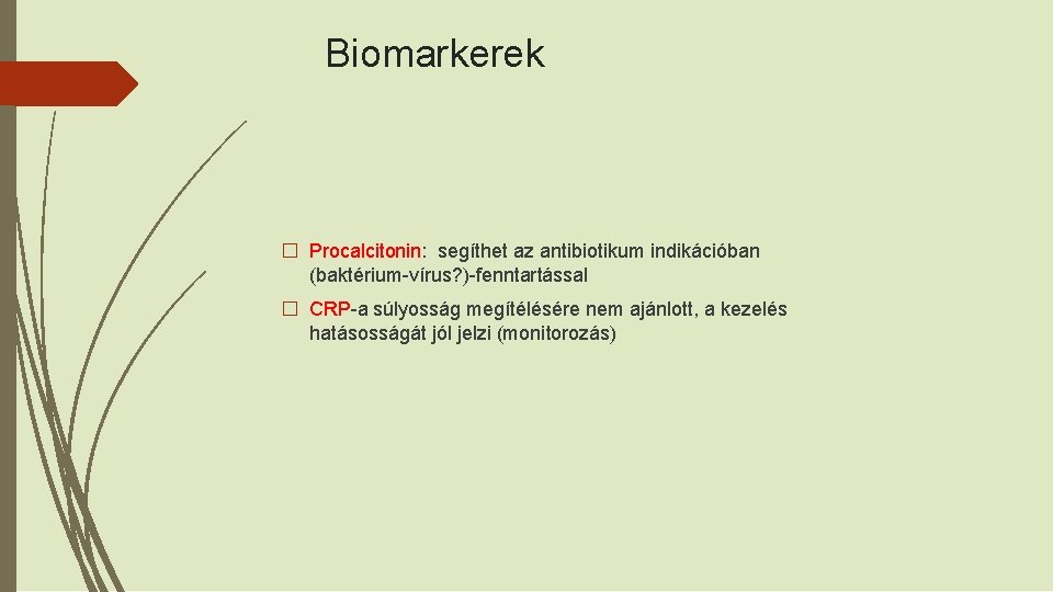 Biomarkerek � Procalcitonin: segíthet az antibiotikum indikációban (baktérium-vírus? )-fenntartással � CRP-a súlyosság megítélésére nem