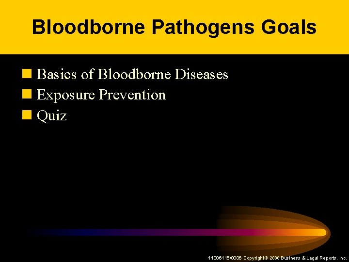 Bloodborne Pathogens Goals n Basics of Bloodborne Diseases n Exposure Prevention n Quiz 11006115/0006