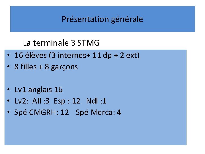 Présentation générale La terminale 3 STMG • 16 élèves (3 internes+ 11 dp +