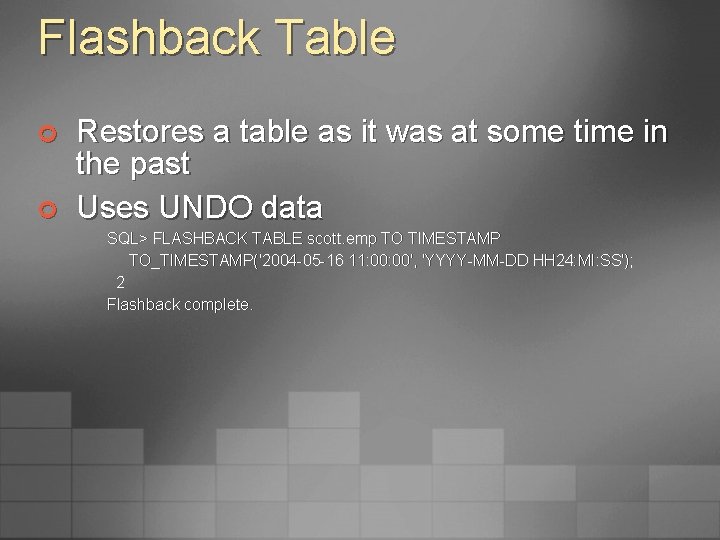 Flashback Table ¢ ¢ Restores a table as it was at some time in