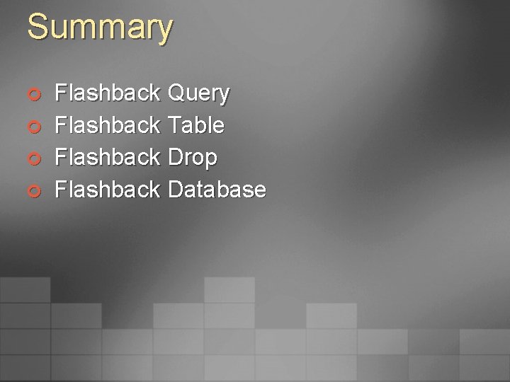 Summary ¢ ¢ Flashback Query Flashback Table Flashback Drop Flashback Database 