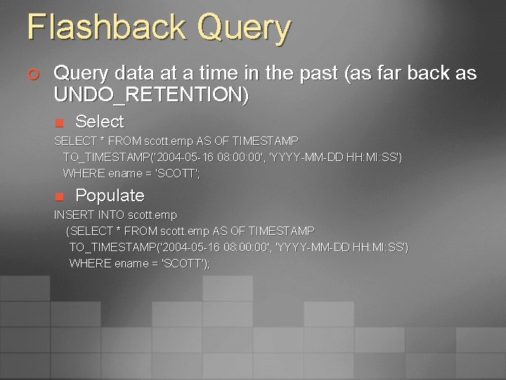 Flashback Query ¢ Query data at a time in the past (as far back