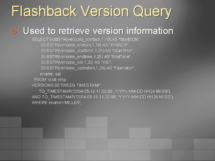 Flashback Version Query ¢ Used to retrieve version information SELECT SUBSTR(versions_startscn, 1, 10) AS